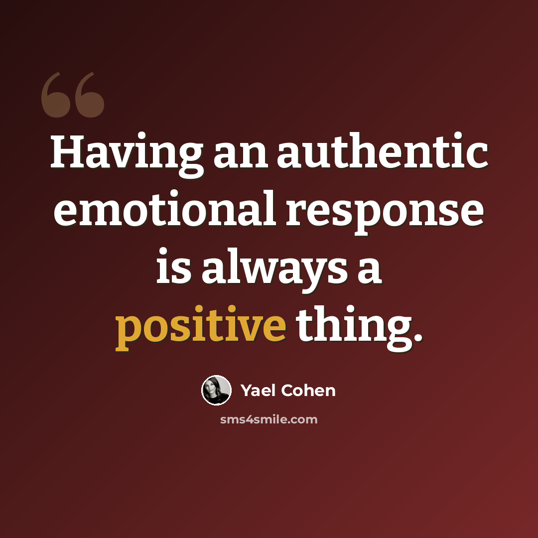 “Having an authentic emotional response is always a positive thing.” quote by Yael Cohen