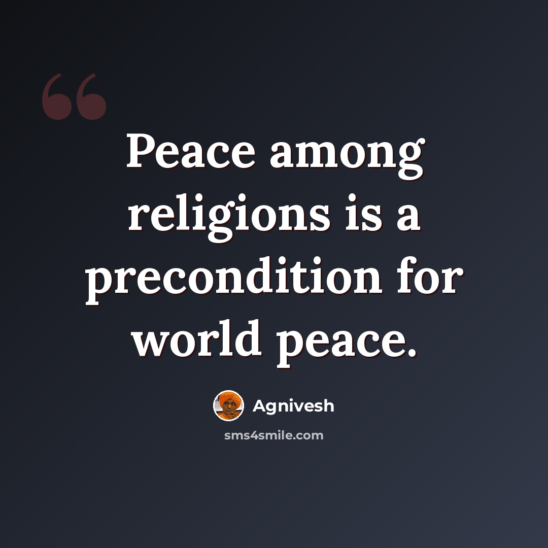 “Peace among religions is a precondition for world peace.” quote by Agnivesh