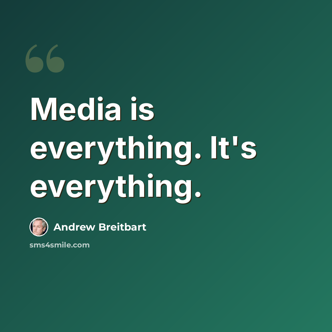 “Media is everything. It's everything.” quote by Andrew Breitbart