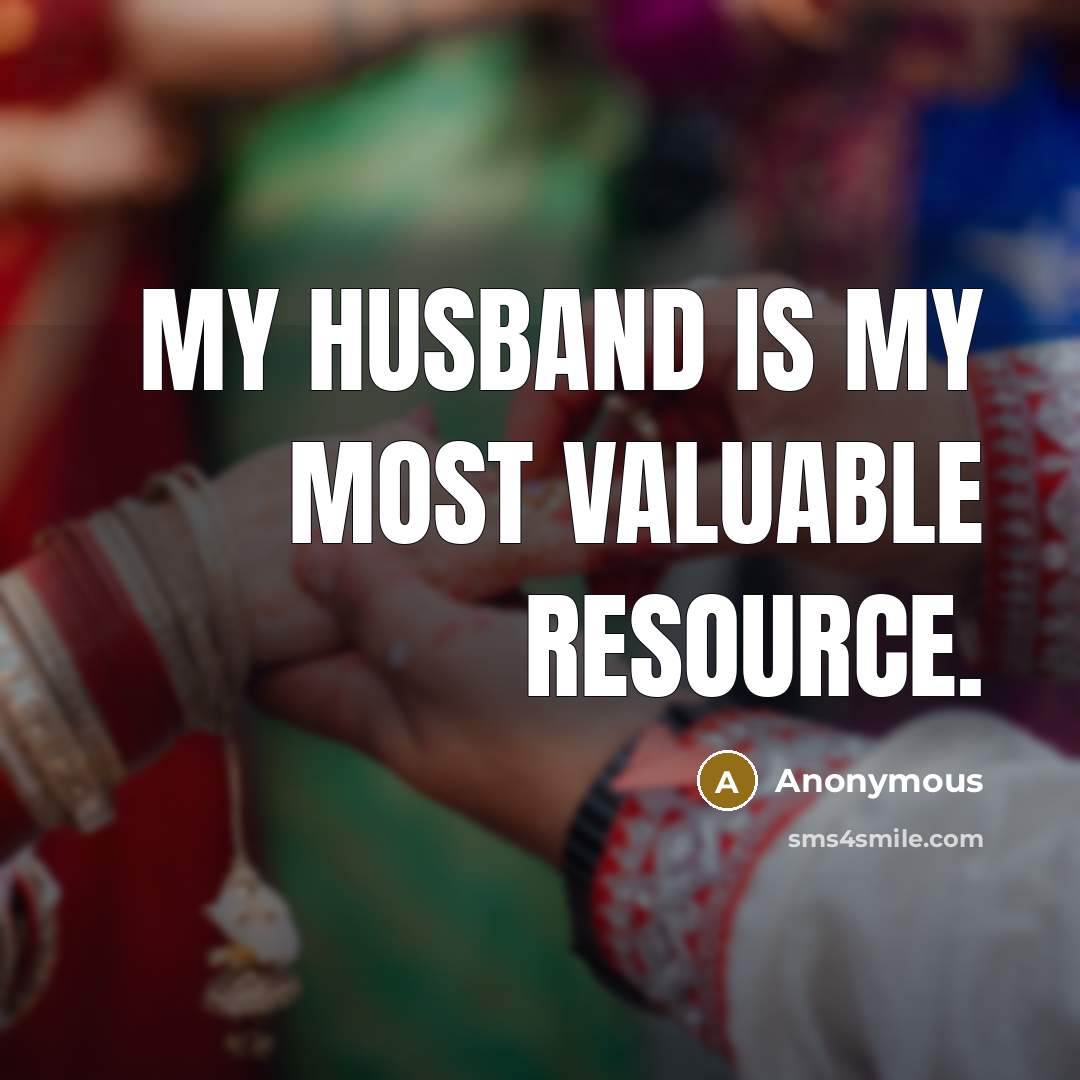 “My husband is my most valuable resource.” quote by Anonymous