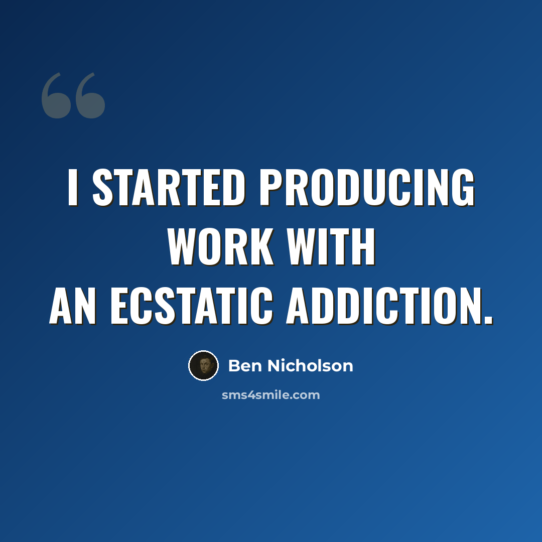 “I started producing work with an ecstatic addiction.” quote by Ben Nicholson