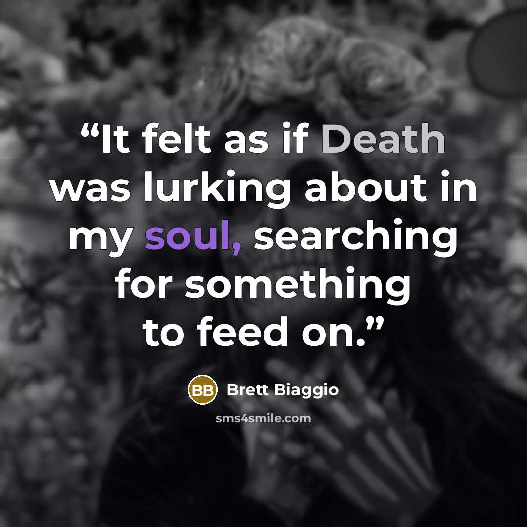 “It felt as if Death was lurking about in my soul, searching for something to feed on.” quote by Brett Biaggio