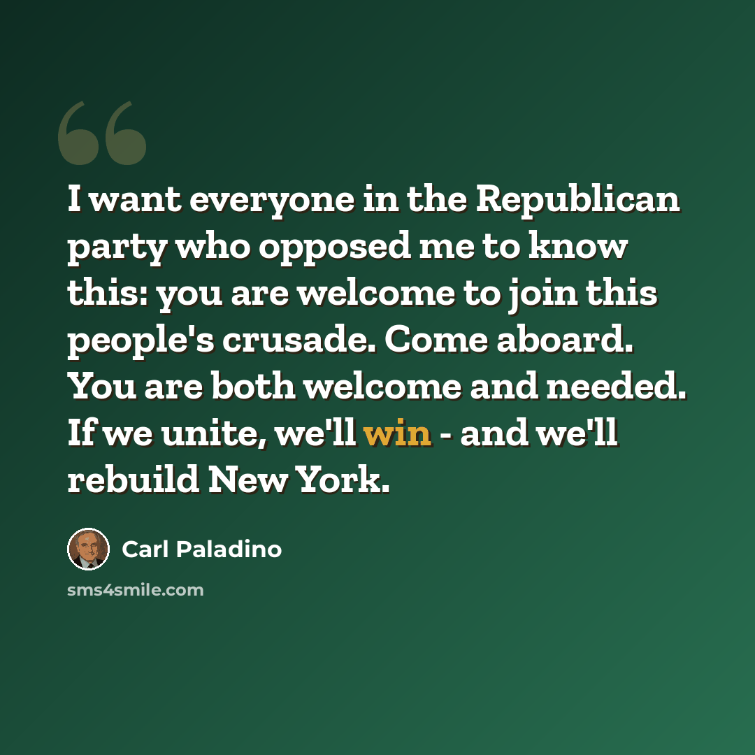 “I want everyone in the Republican party who opposed me to know this: you are welcome to join this people's crusade. Come aboard. You are both welcome and needed. If we unite, we'll win - and we'll rebuild New York.” quote by Carl Paladino