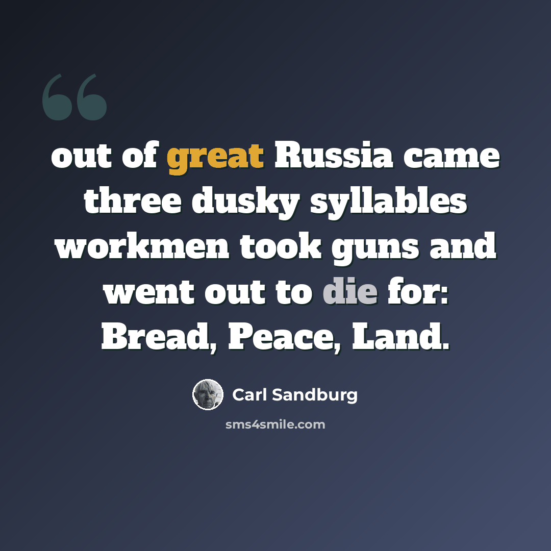 “out of great Russia came three dusky syllables workmen took guns and went out to die for: Bread, Peace, Land.” quote by Carl Sandburg