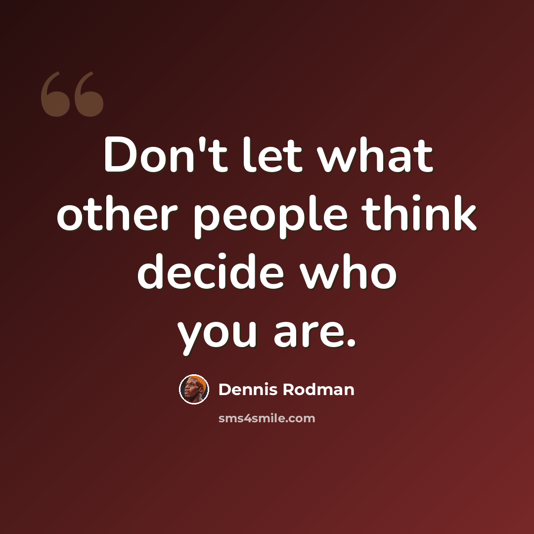 “Don't let what other people think decide who you are.” quote by Dennis Rodman
