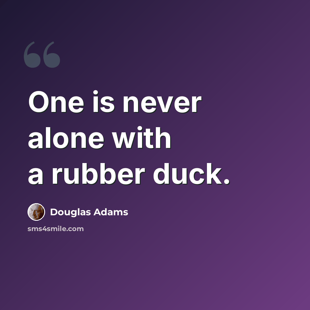 “One is never alone with a rubber duck.” quote by Douglas Adams
