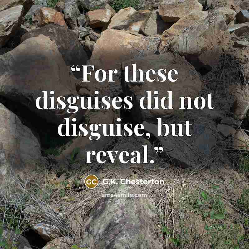 “For these disguises did not disguise, but reveal.” quote by G.K. Chesterton