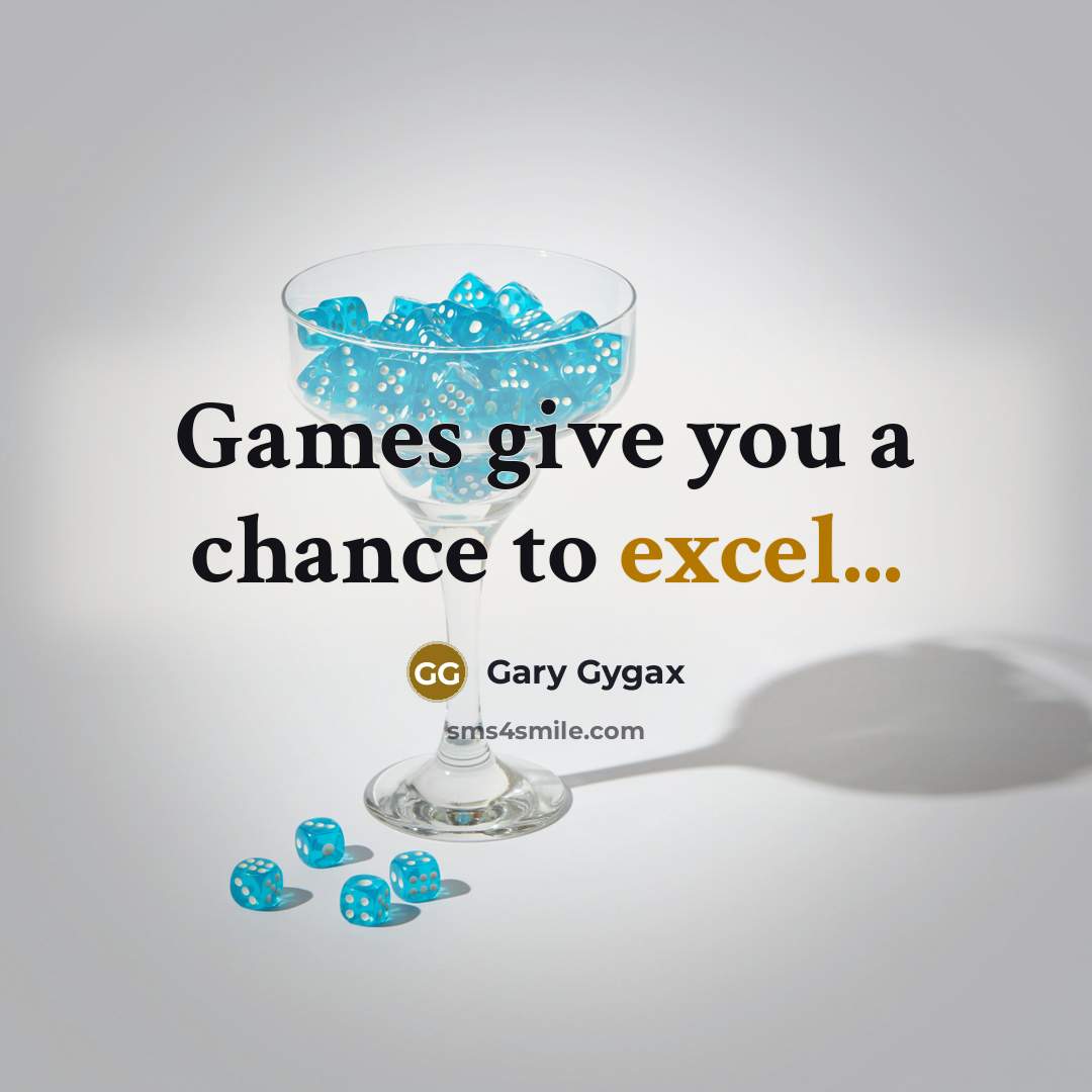“Games give you a chance to excel...” quote by Gary Gygax
