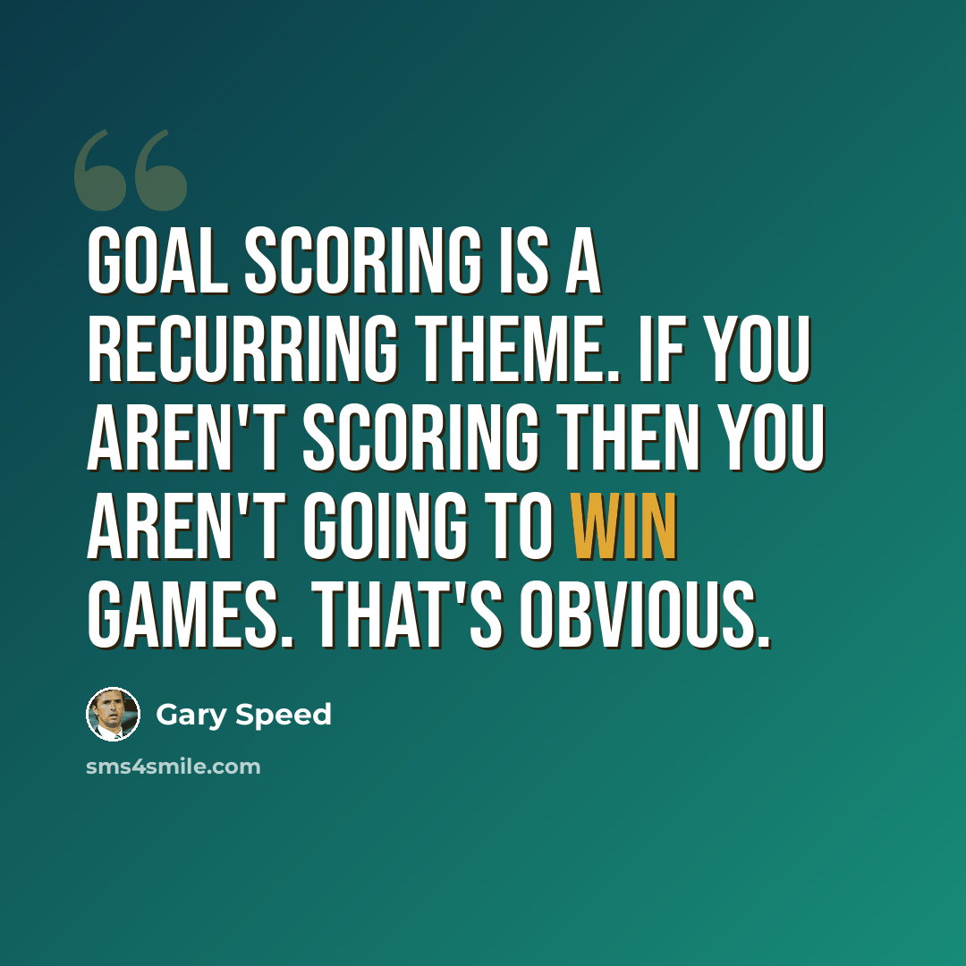 “Goal scoring is a recurring theme. If you aren't scoring then you aren't going to win games. That's obvious.” quote by Gary Speed