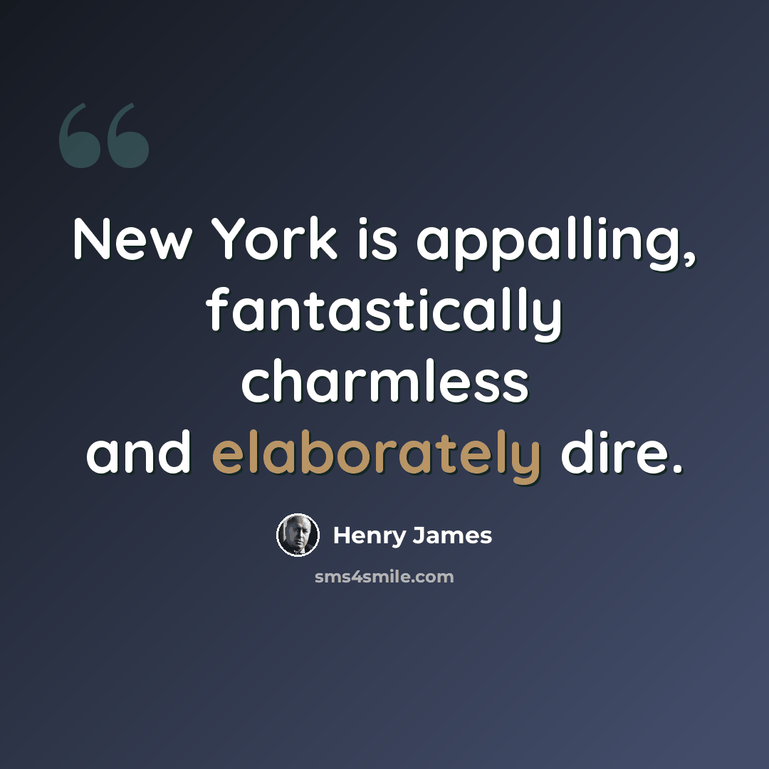 “New York is appalling, fantastically charmless and elaborately dire.” quote by Henry James