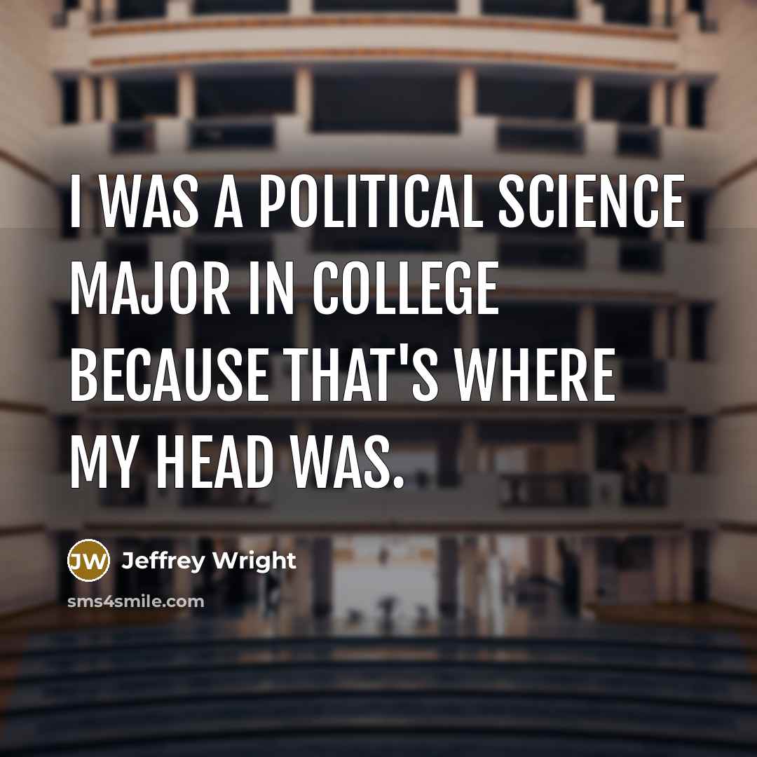 “I was a political science major in college because that's where my head was.” quote by Jeffrey Wright