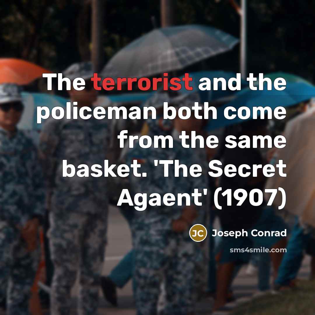 “The terrorist and the policeman both come from the same basket. 'The Secret Agaent' (1907)” quote by Joseph Conrad