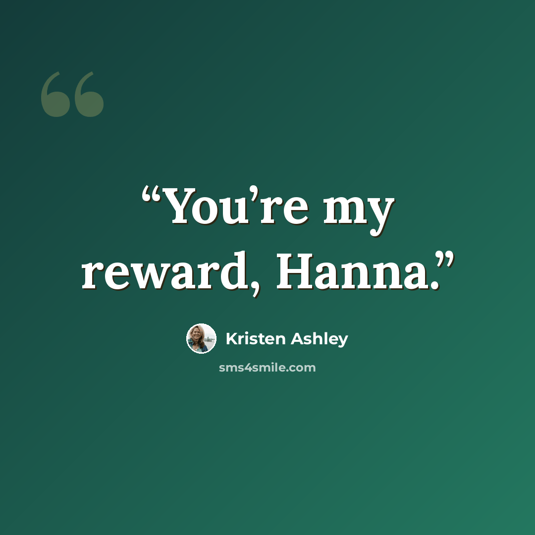 “You’re my reward, Hanna.” quote by Kristen Ashley