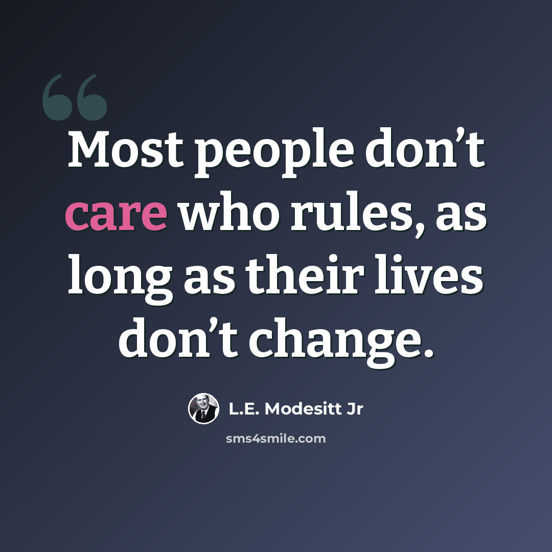 “Most people don’t care who rules, as long as their lives don’t change.” quote by L.E. Modesitt Jr