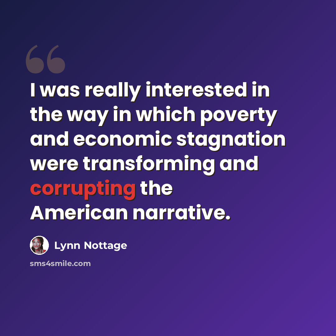 “I was really interested in the way in which poverty and economic stagnation were transforming and corrupting the American narrative.” quote by Lynn Nottage