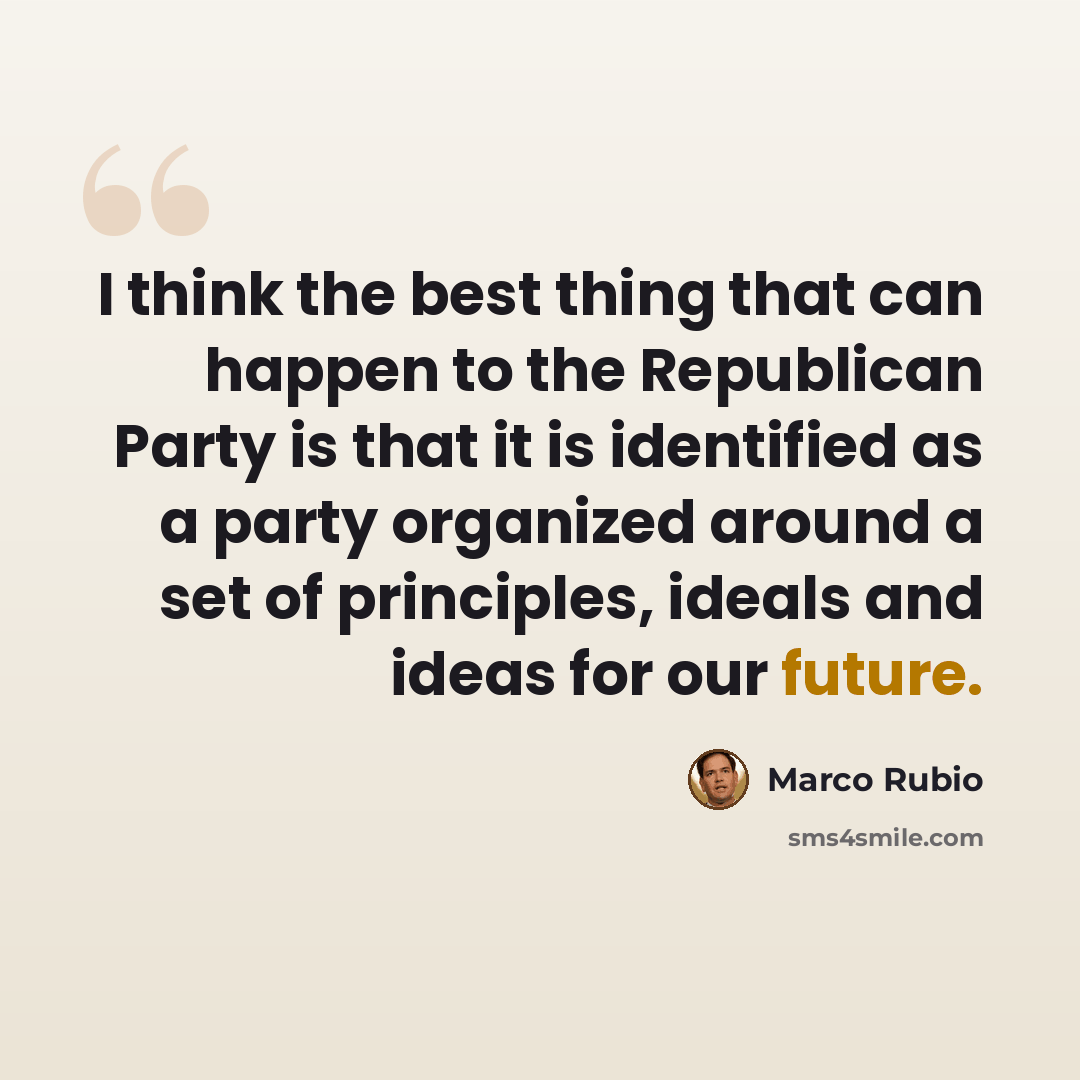 “I think the best thing that can happen to the Republican Party is that it is identified as a party organized around a set of principles, ideals and ideas for our future.” quote by Marco Rubio