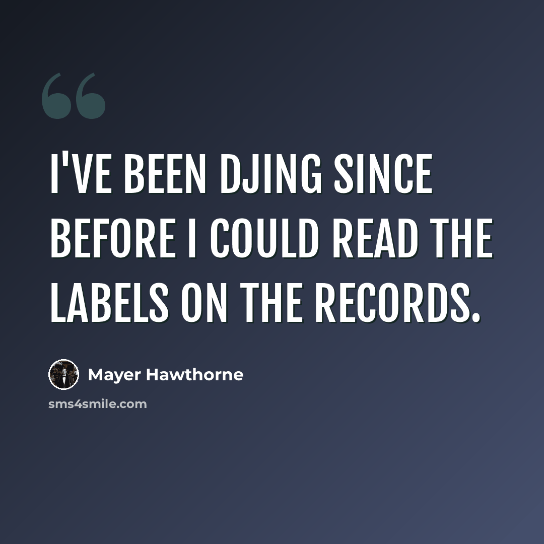 “I've been DJing since before I could read the labels on the records.” quote by Mayer Hawthorne