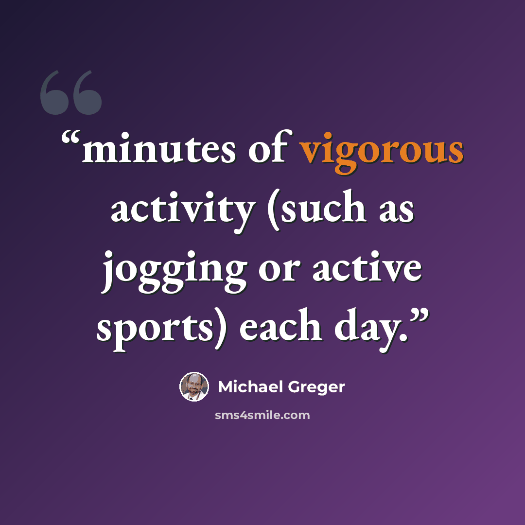 “minutes of vigorous activity (such as jogging or active sports) each day.” quote by Michael Greger