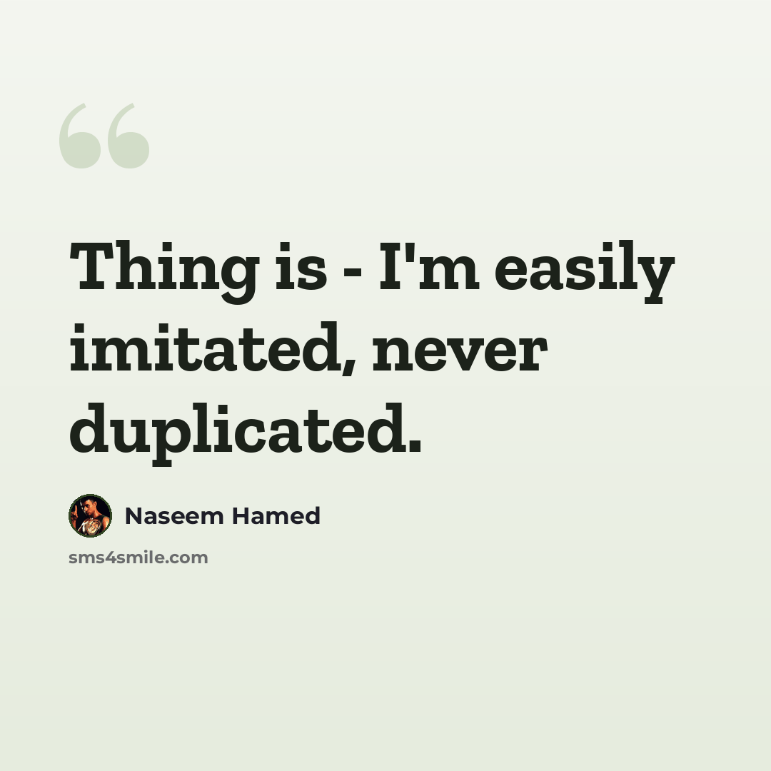 “Thing is - I'm easily imitated, never duplicated.” quote by Naseem Hamed