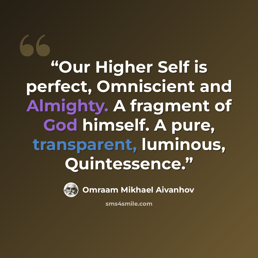 “Our Higher Self is perfect, Omniscient and Almighty. A fragment of God himself. A pure, transparent, luminous, Quintessence.” quote by Omraam Mikhael Aivanhov