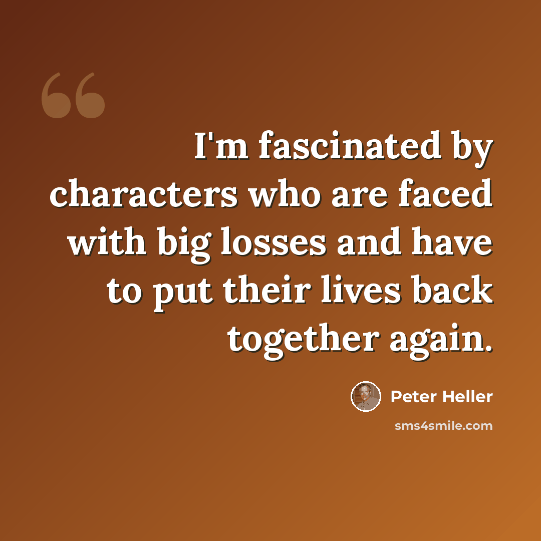 “I'm fascinated by characters who are faced with big losses and have to put their lives back together again.” quote by Peter Heller