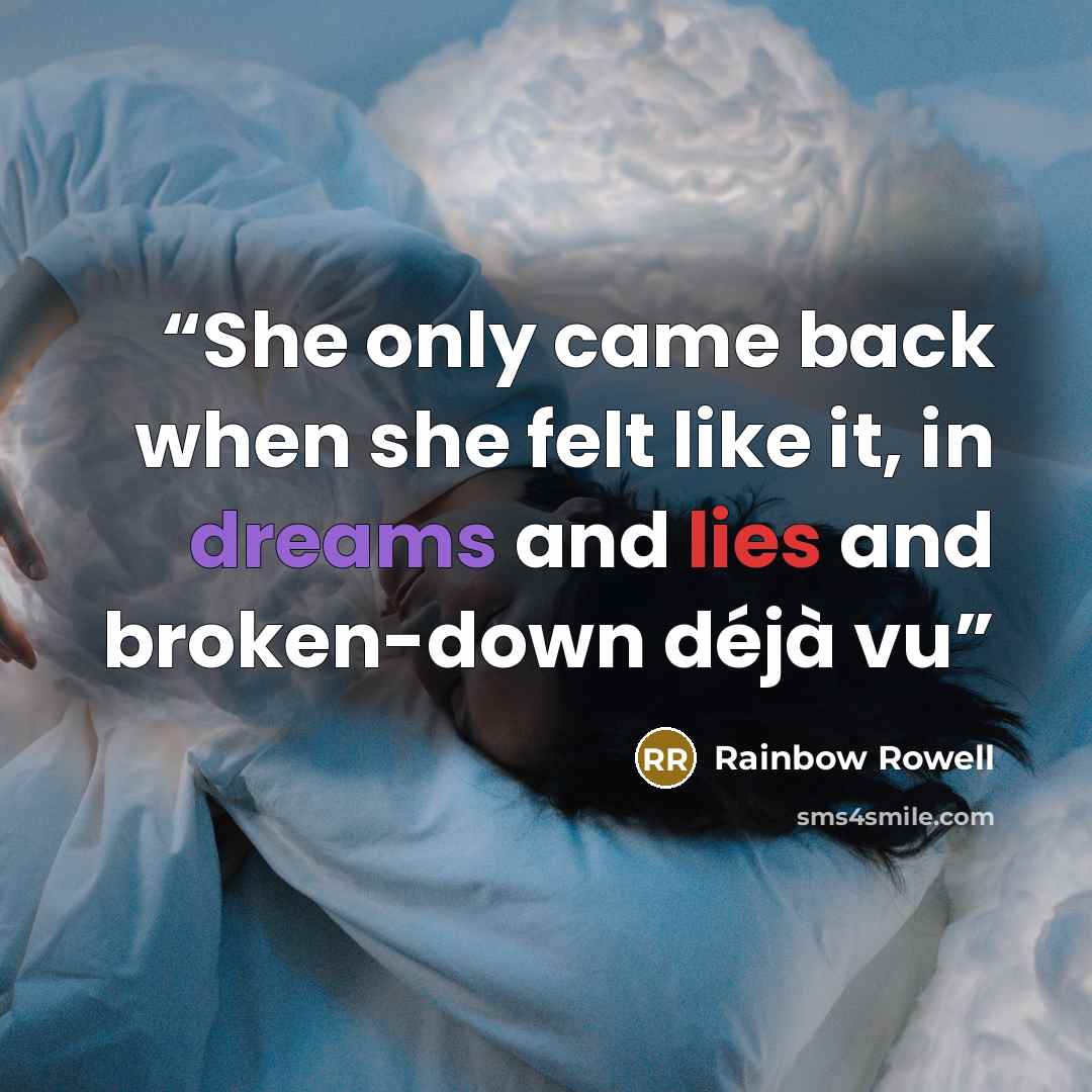 “She only came back when she felt like it, in dreams and lies and broken-down déjà vu” quote by Rainbow Rowell