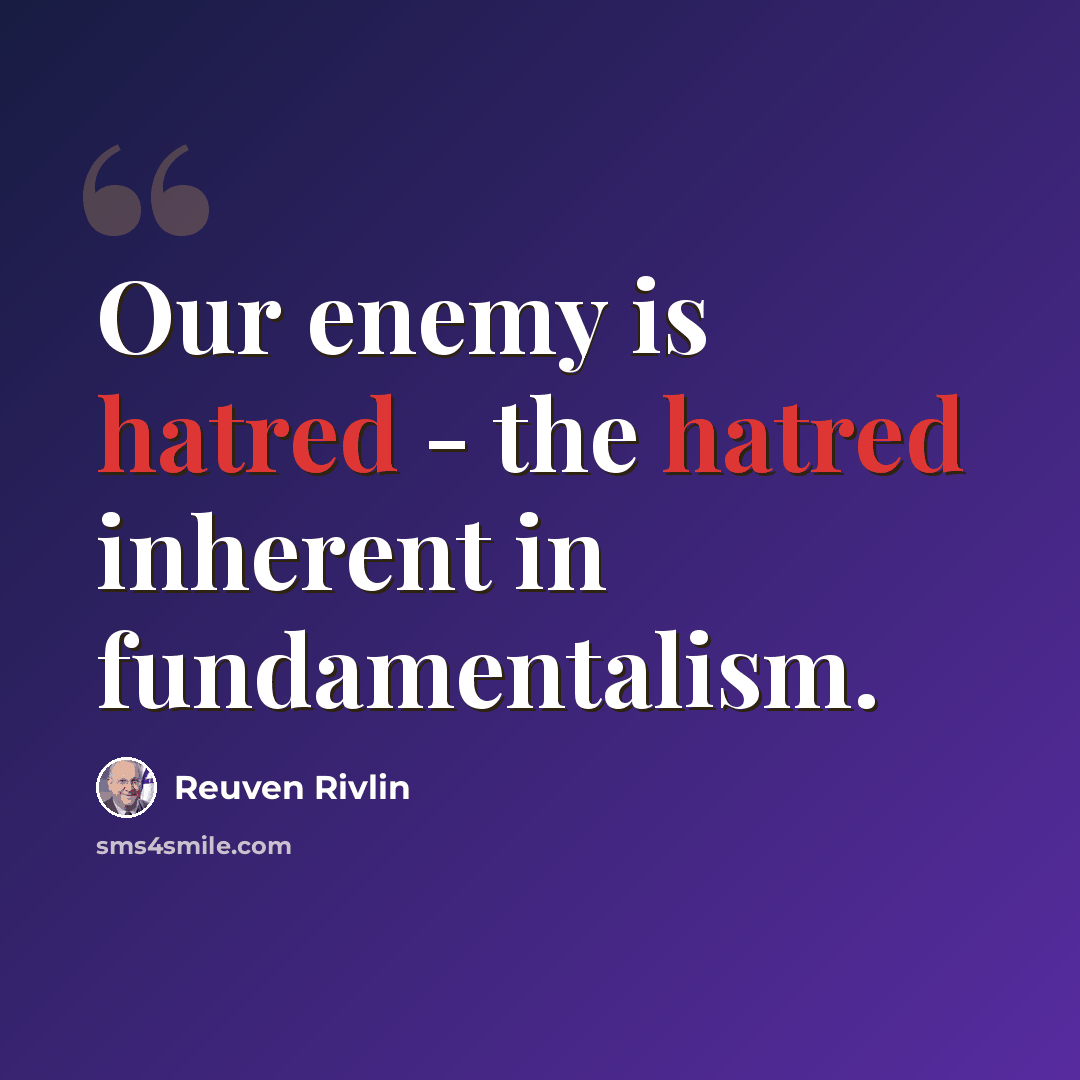 “Our enemy is hatred - the hatred inherent in fundamentalism.” quote by Reuven Rivlin