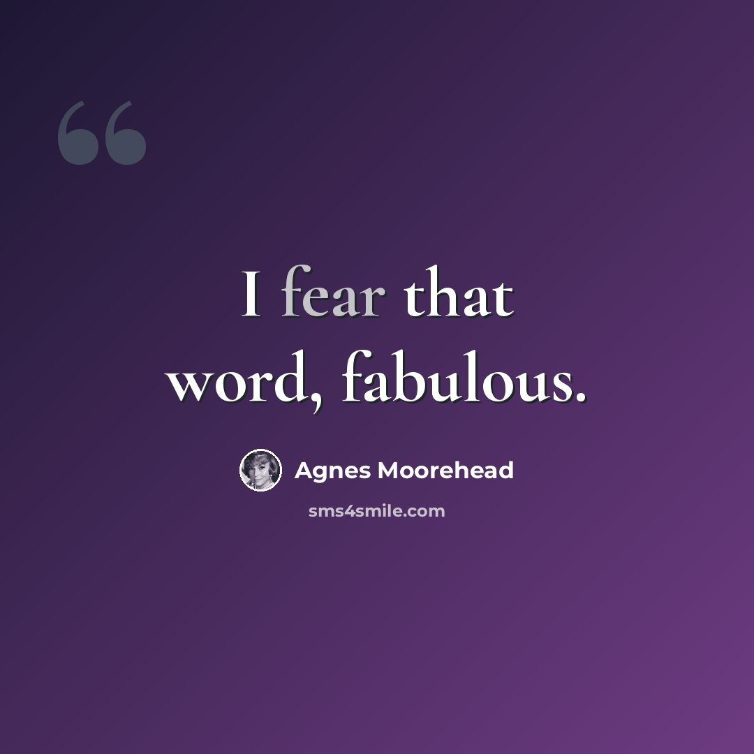 “I fear that word, fabulous.” quote by Agnes Moorehead
