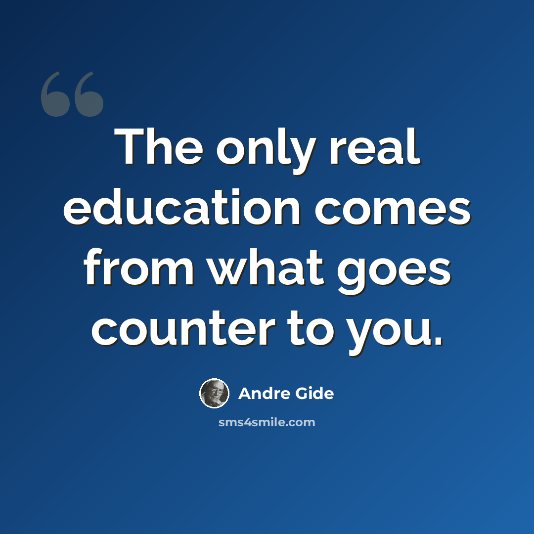 “The only real education comes from what goes counter to you.” quote by Andre Gide