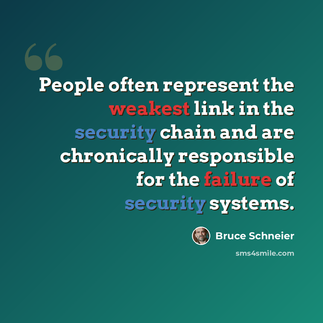 “People often represent the weakest link in the security chain and are chronically responsible for the failure of security systems.” quote by Bruce Schneier