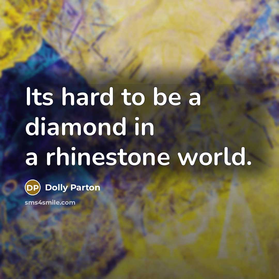 “Its hard to be a diamond in a rhinestone world.” quote by Dolly Parton