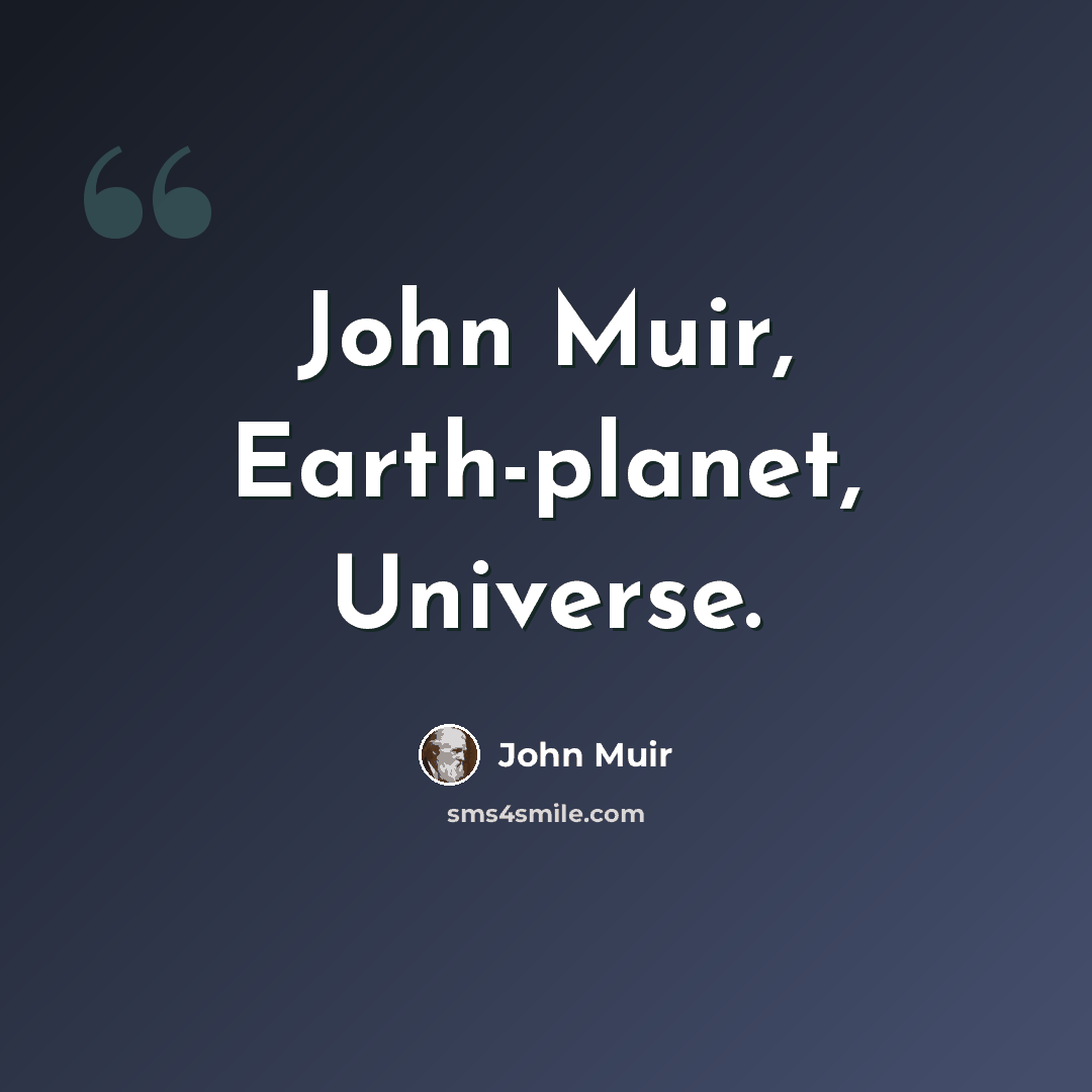 “John Muir, Earth-planet, Universe.” quote by John Muir
