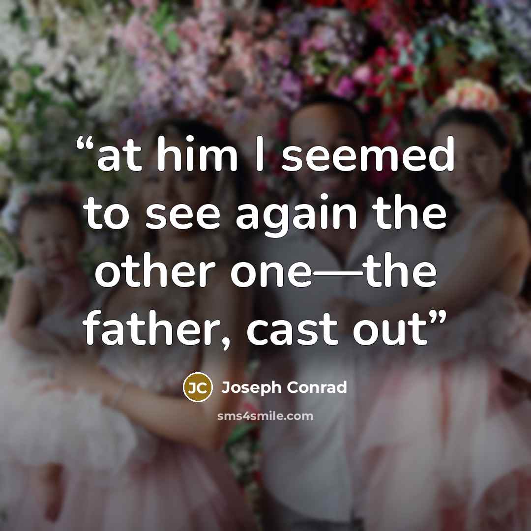 “at him I seemed to see again the other one—the father, cast out” quote by Joseph Conrad