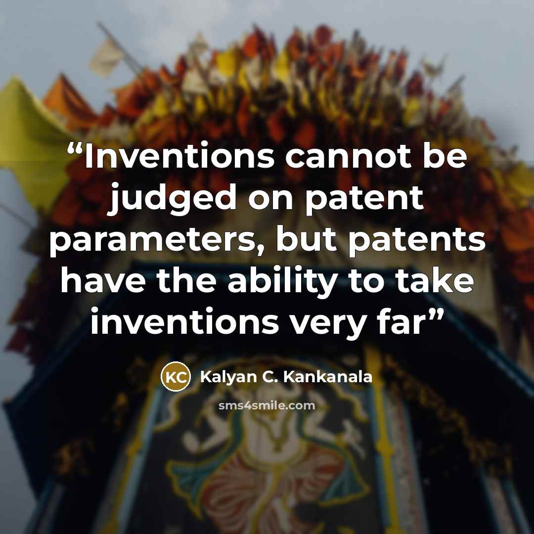 “Inventions cannot be judged on patent parameters, but patents have the ability to take inventions very far” quote by Kalyan C. Kankanala