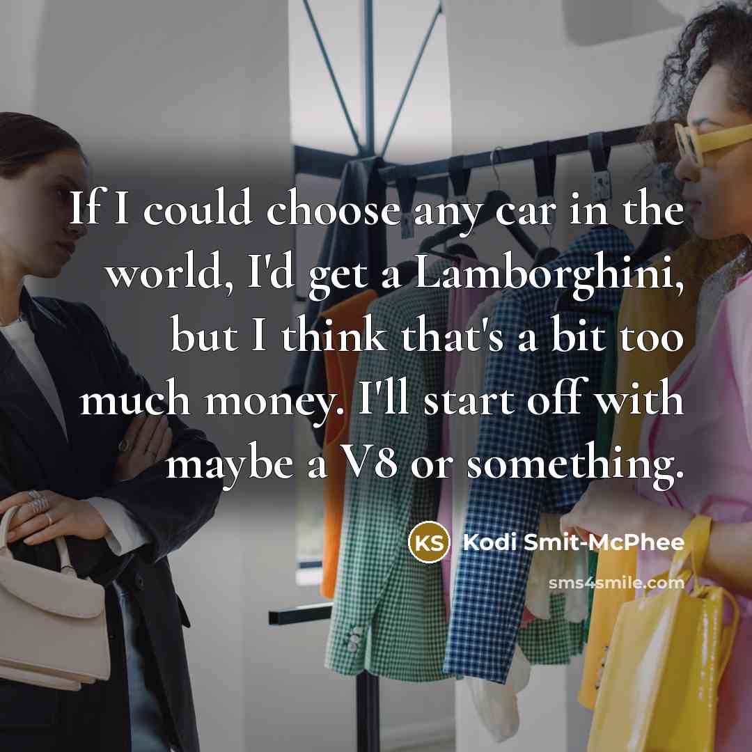 “If I could choose any car in the world, I'd get a Lamborghini, but I think that's a bit too much money. I'll start off with maybe a V8 or something.” quote by Kodi Smit-McPhee