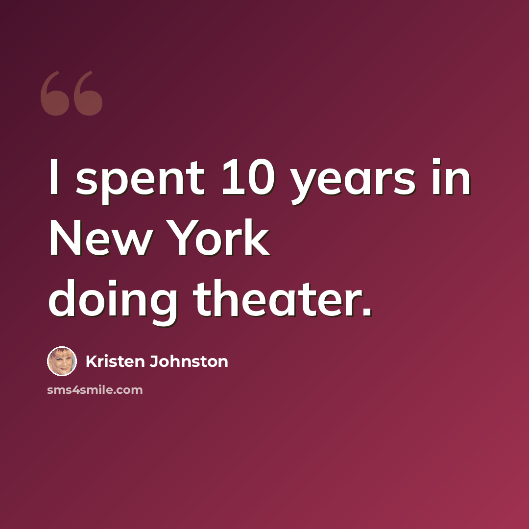 “I spent 10 years in New York doing theater.” quote by Kristen Johnston