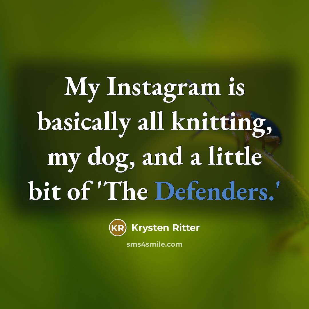 “My Instagram is basically all knitting, my dog, and a little bit of 'The Defenders.'” quote by Krysten Ritter