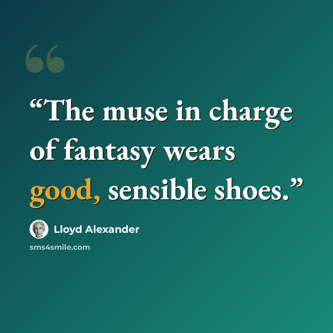 “The muse in charge of fantasy wears good, sensible shoes.” quote by Lloyd Alexander