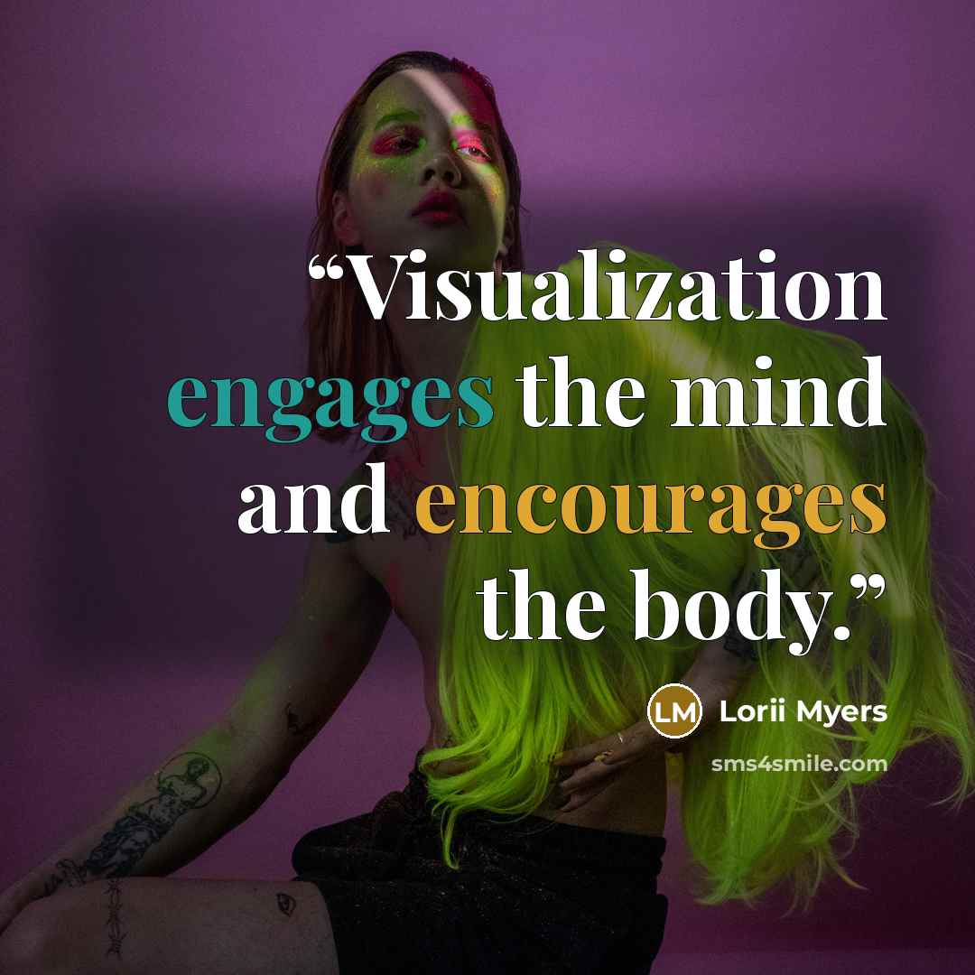 “Visualization engages the mind and encourages the body.” quote by Lorii Myers
