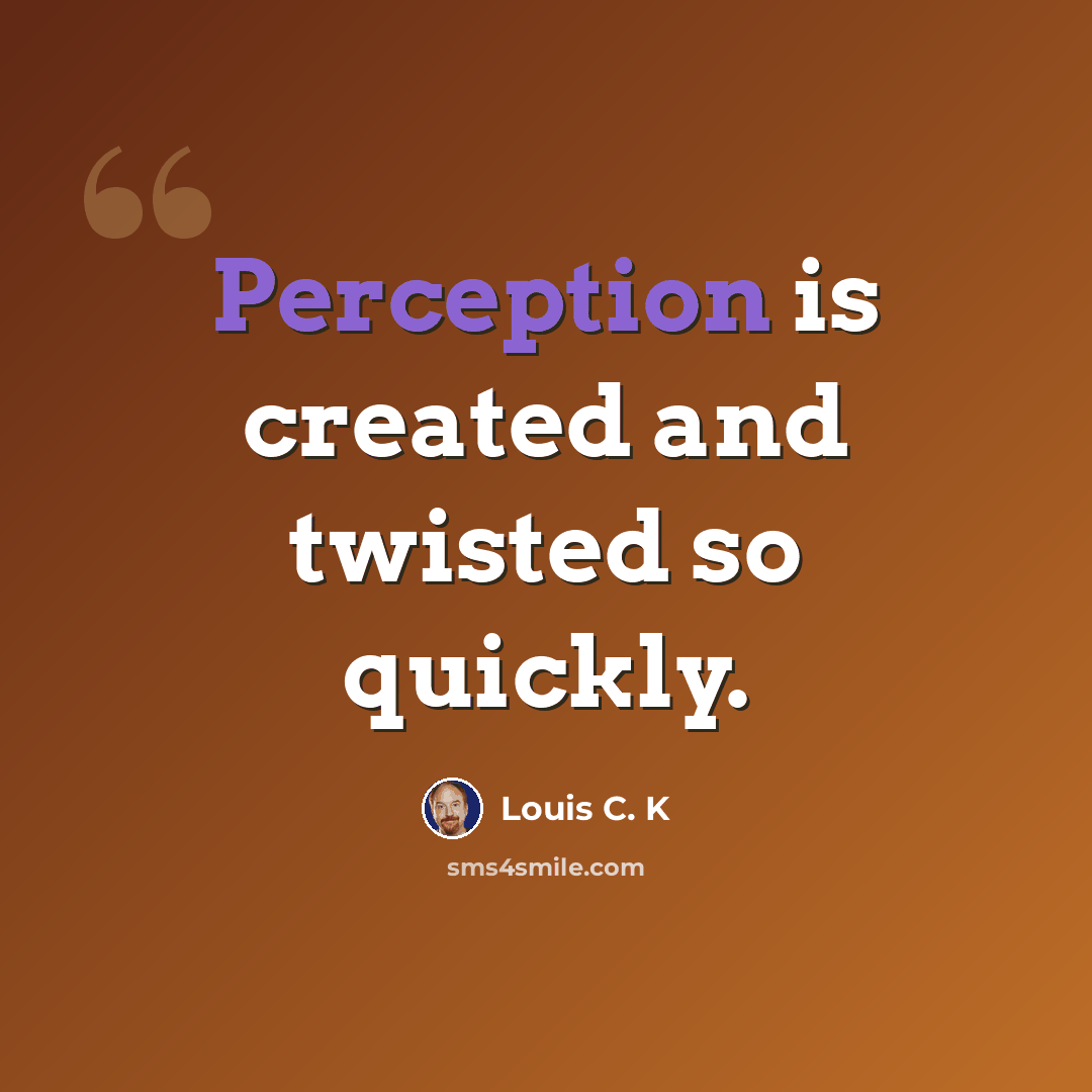 “Perception is created and twisted so quickly.” quote by Louis C. K