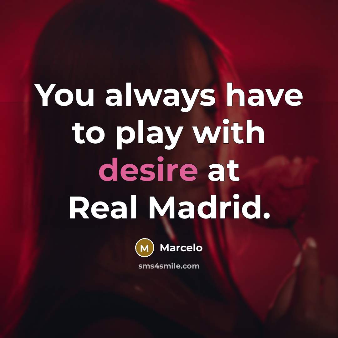 “You always have to play with desire at Real Madrid.” quote by Marcelo
