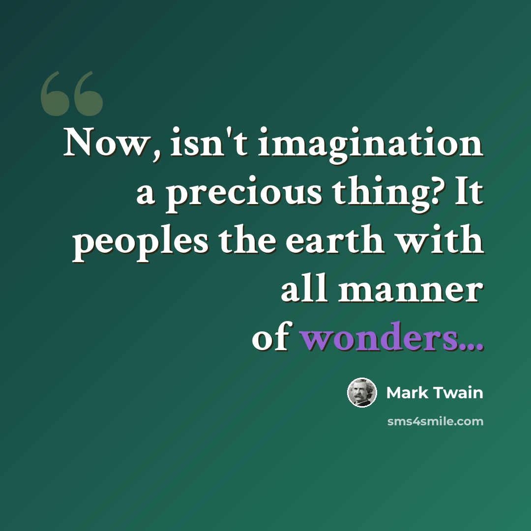 “Now, isn't imagination a precious thing? It peoples the earth with all manner of wonders...” quote by Mark Twain