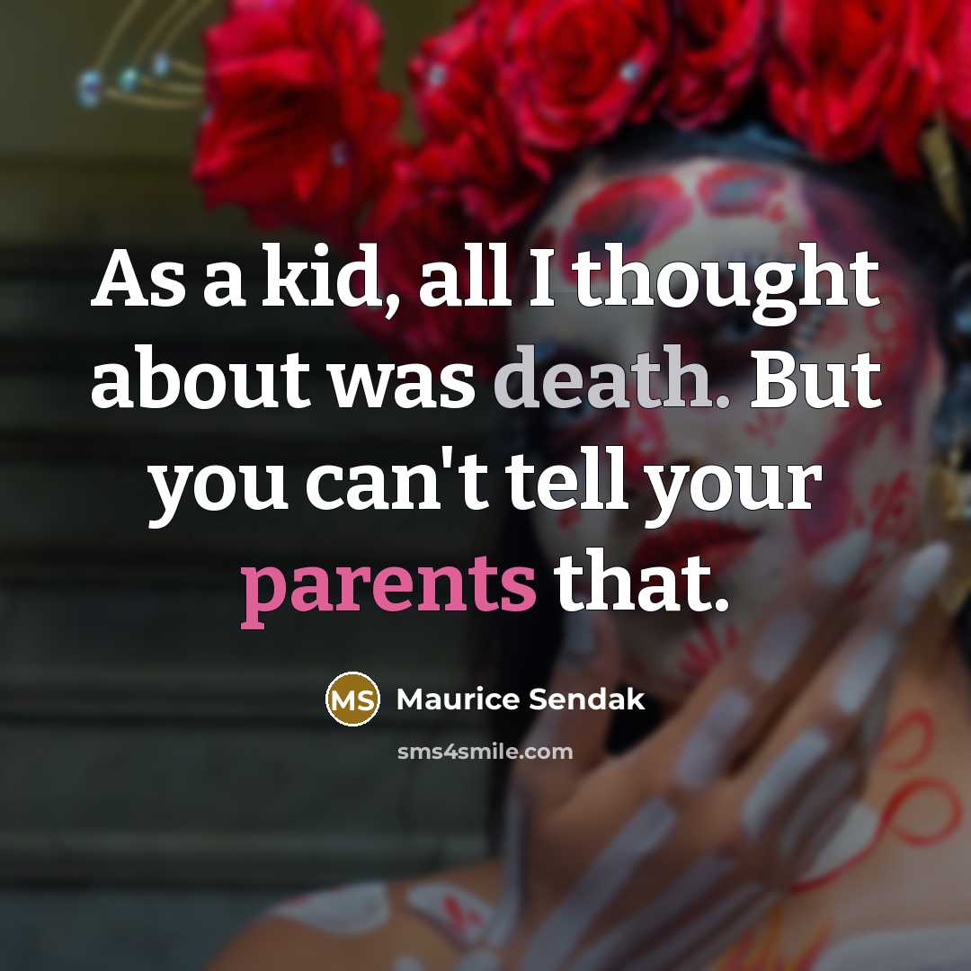 “As a kid, all I thought about was death. But you can't tell your parents that.” quote by Maurice Sendak