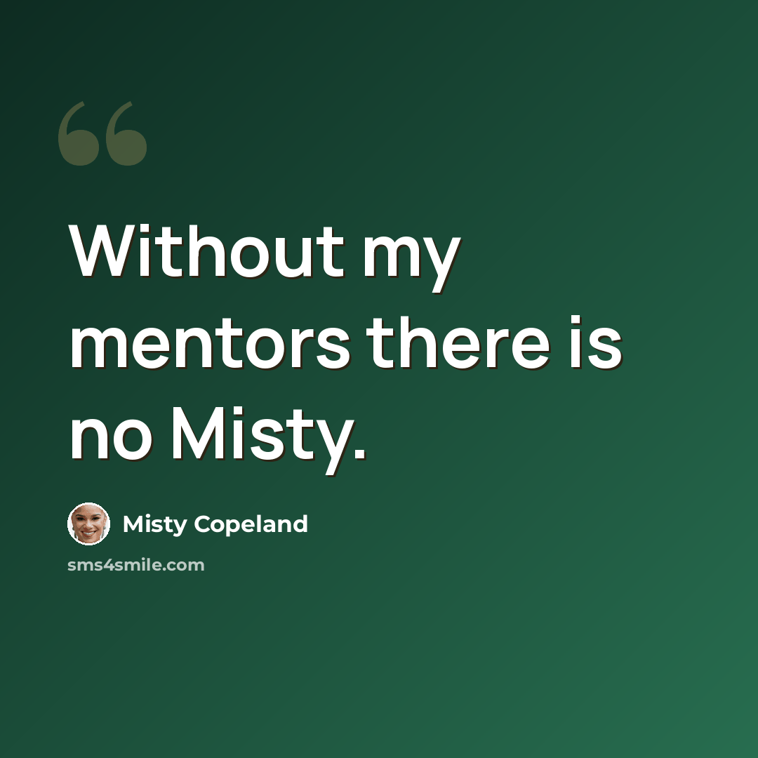 “Without my mentors there is no Misty.” quote by Misty Copeland