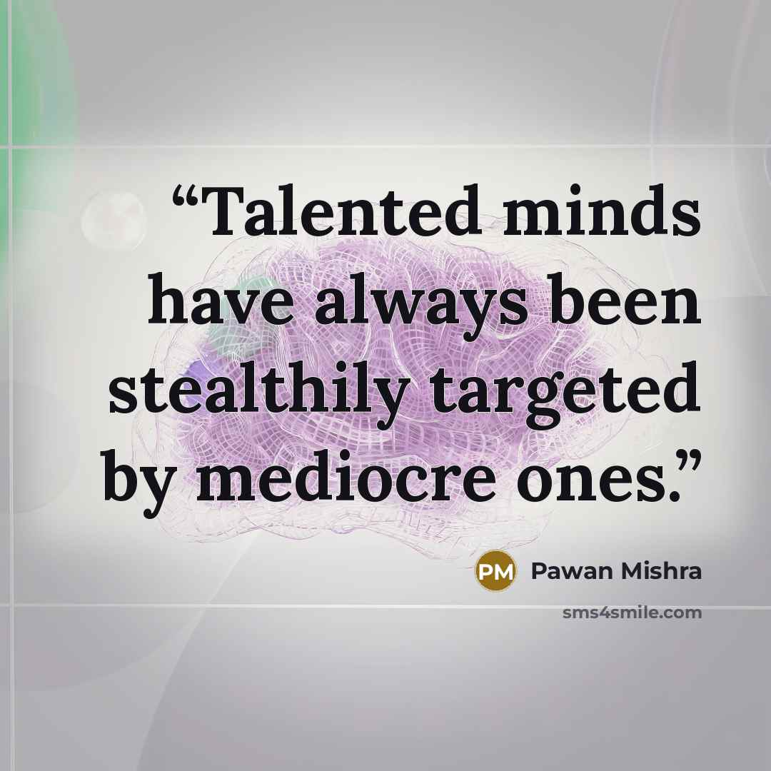 “Talented minds have always been stealthily targeted by mediocre ones.” quote by Pawan Mishra