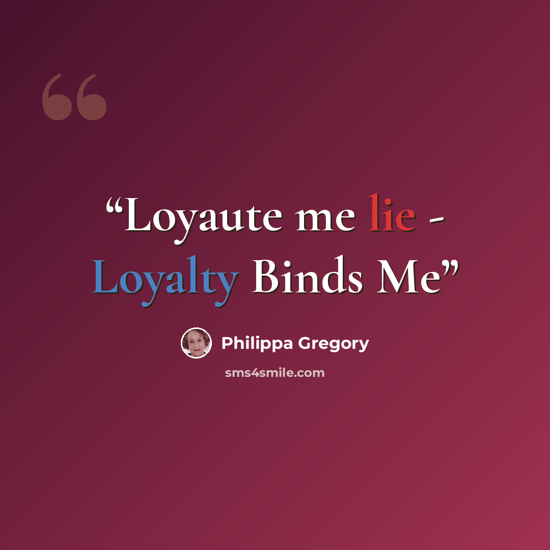 “Loyaute me lie - Loyalty Binds Me” quote by Philippa Gregory
