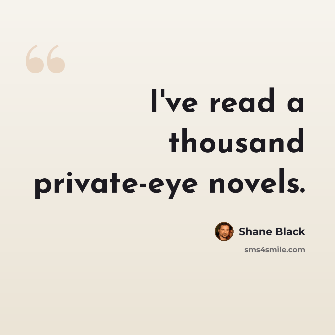 “I've read a thousand private-eye novels.” quote by Shane Black
