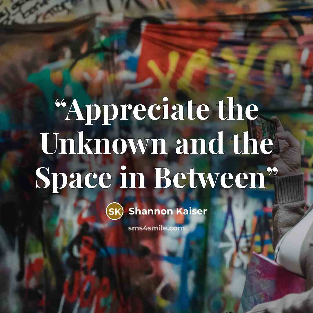 “Appreciate the Unknown and the Space in Between” quote by Shannon Kaiser