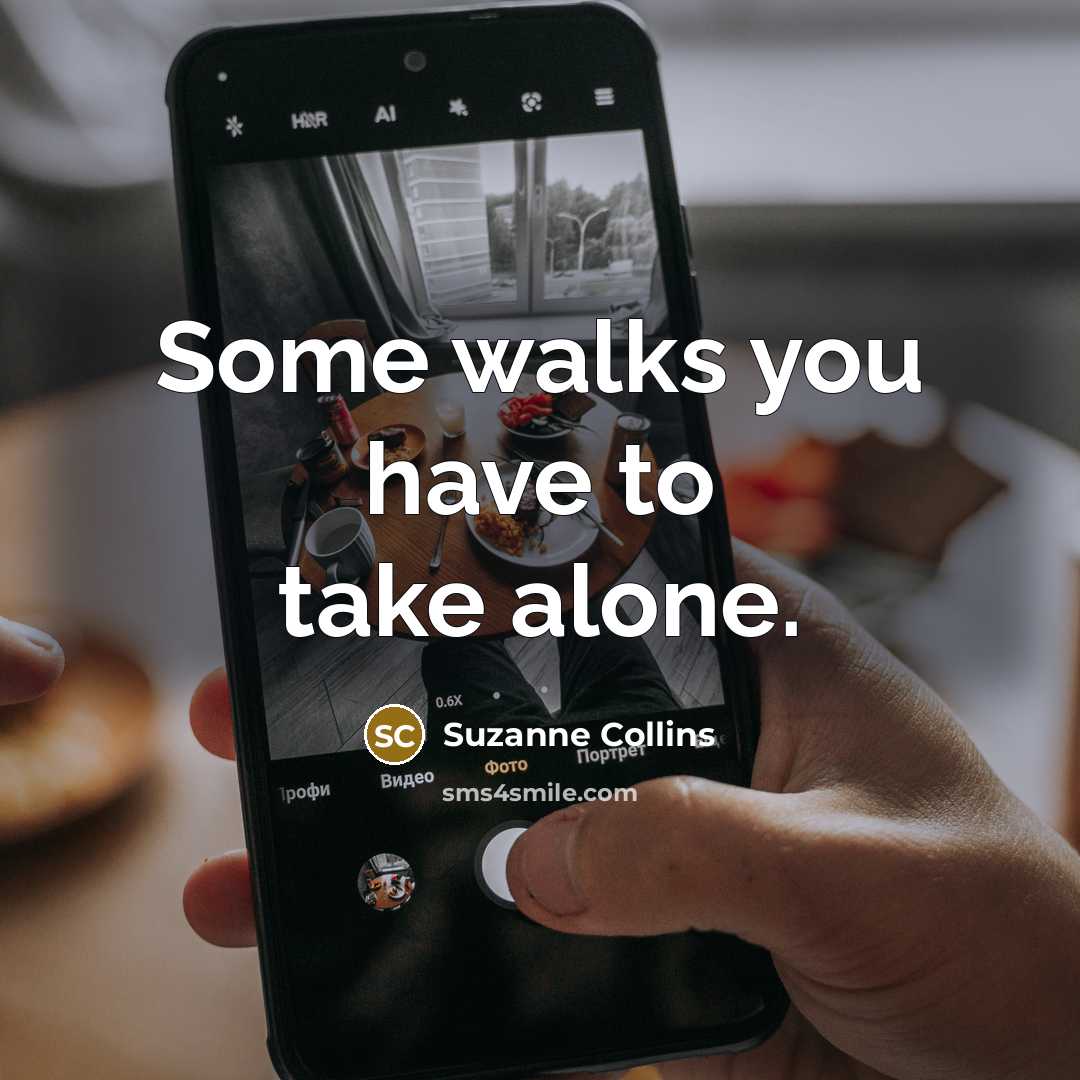 “Some walks you have to take alone.” quote by Suzanne Collins