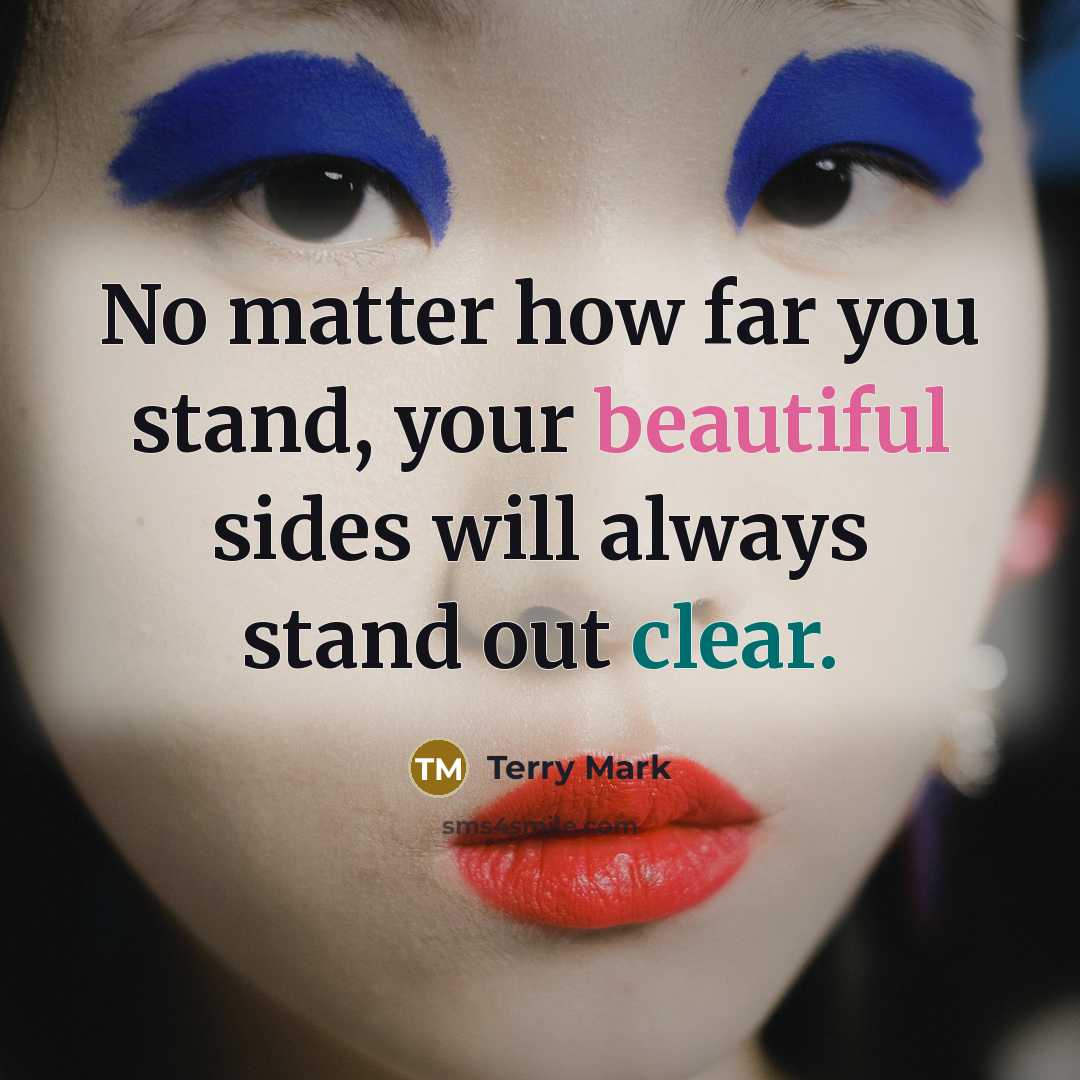 “No matter how far you stand, your beautiful sides will always stand out clear.” quote by Terry Mark